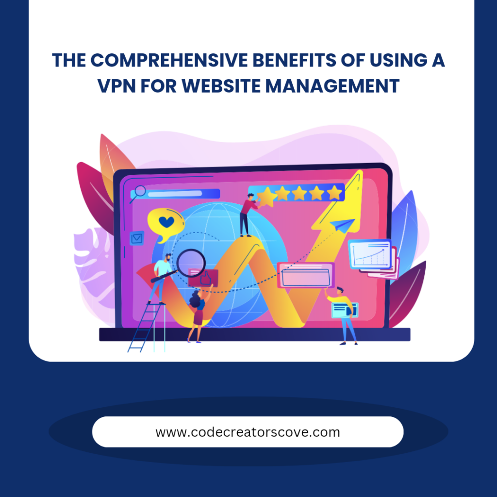 Comprehensive Benefits of Using a VPN for Website Management